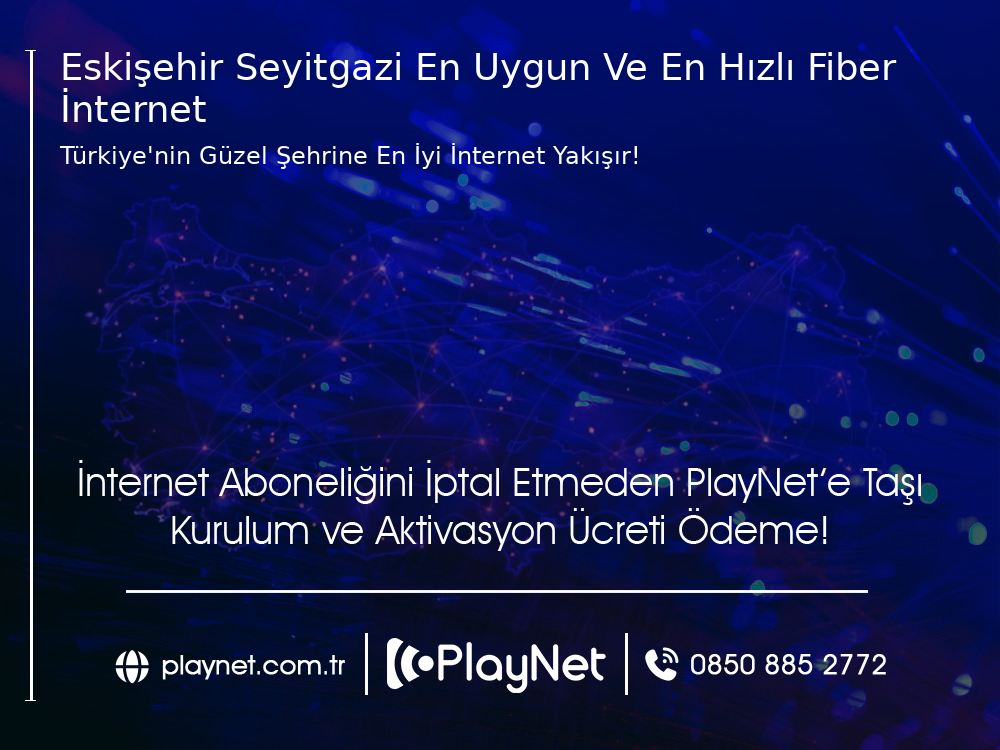 Eskişehir Seyitgazi En Uygun ve En Hızlı Fiber İnternet