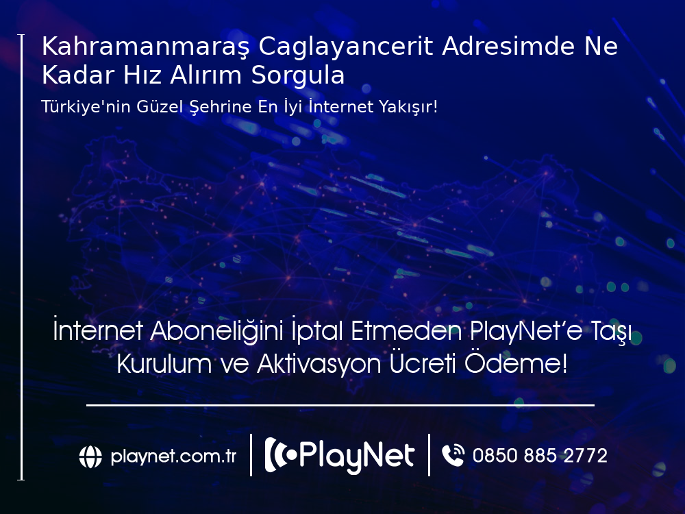 Kahramanmaraş Çağlayancerit Adresimde Ne Kadar Hız Alırım Sorgula