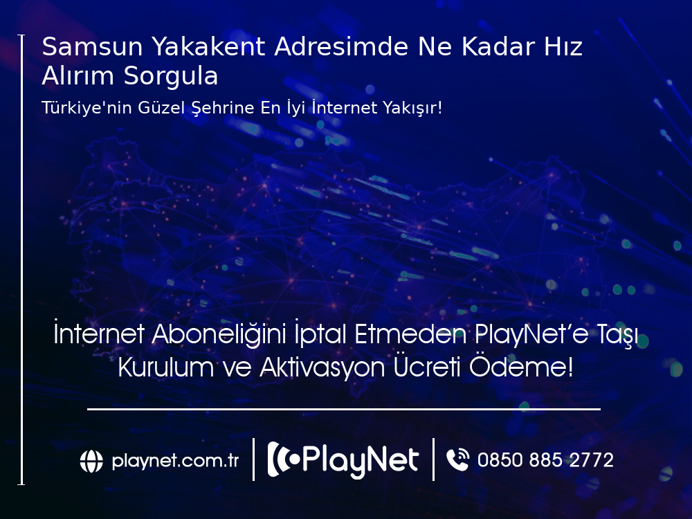 Samsun Yakakent Adresimde Ne Kadar Hız Alırım Sorgula